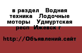  в раздел : Водная техника » Лодочные моторы . Удмуртская респ.,Ижевск г.